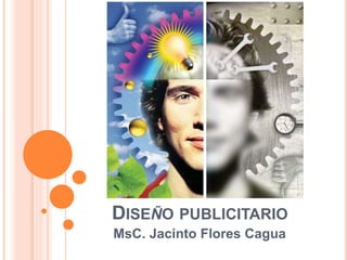 DISEÑO PUBLICITARIO
MsC. Jacinto Flores Cagua
 