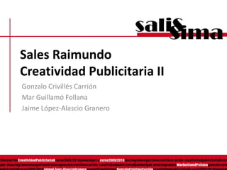 Sales RaimundoCreatividad Publicitaria II Gonzalo Crivillés Carrión Mar Guillamó Follana Jaime López-Alascio Granero 