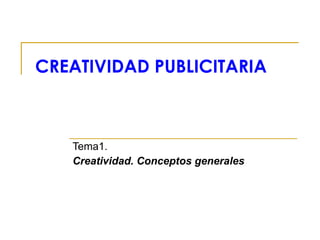 CREATIVIDAD PUBLICITARIA Tema1.  Creatividad. Conceptos generales 