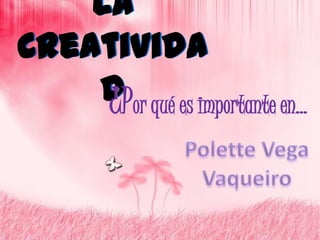 La
Creativida
    d or qué es importante en…
     ¿P
 