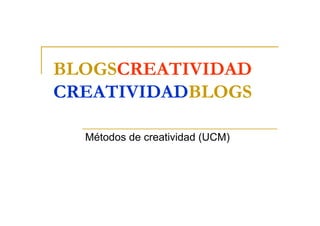 BLOGSCREATIVIDAD
CREATIVIDADBLOGS

  Métodos de creatividad (UCM)
 