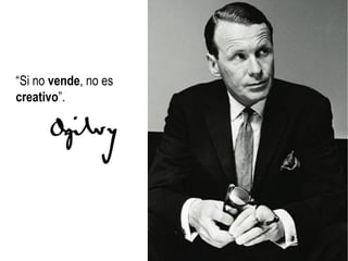 “Si no vende, no es
creativo”.

 