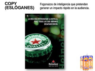 COPY
(ESLÓGANES)

Fogonazos de inteligencia que pretenden
generar un impacto rápido en la audiencia.

 