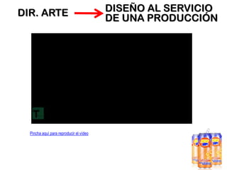 DIR. ARTE

Pincha aquí para reproducir el vídeo

DISEÑO AL SERVICIO
DE UNA PRODUCCIÓN

 