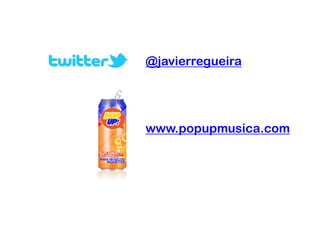 @javierregueira

www.popupmusica.com

 