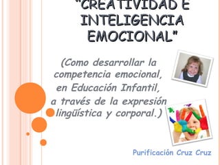 ““CREATIVIDAD ECREATIVIDAD E
INTELIGENCIAINTELIGENCIA
EMOCIONAL”EMOCIONAL”
(Como desarrollar la
competencia emocional,
en ...