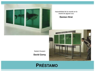 Imposibilidad de la muerte en la mente de alguien vivoDamienHirstSadam HusseinDavid CernyPréstamo