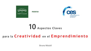 Bruno Moioli
10 Aspectos Claves
para la Creativ idad en el Emprendimiento
 