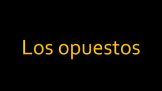 Los opuestos
 