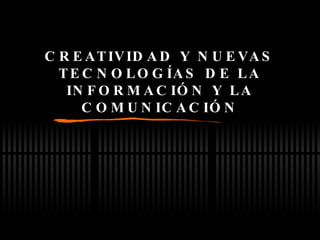 CREATIVIDAD Y NUEVAS TECNOLOGÍAS DE LA INFORMACIÓN Y LA COMUNICACIÓN 