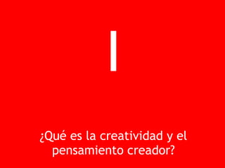 I ¿Qué es la creatividad y el pensamiento creador? 