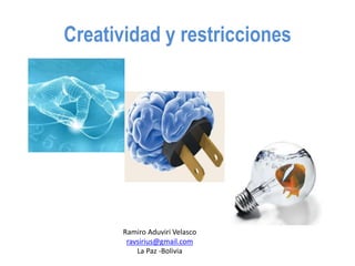Creatividad y restricciones
Ramiro Aduviri Velasco
ravsirius@gmail.com
La Paz -Bolivia
 
