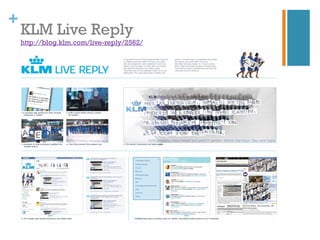+
    KLM Live Reply
    http://blog.klm.com/live-reply/2562/
 