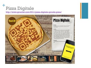 +
    Pizza Digitale
    http://www.qrcartist.com/2011/pizza-digitale-qrcode-pizza/
 