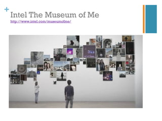 +
    Intel The Museum of Me
    http://www.intel.com/museumofme/
 