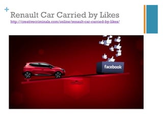 +
    Renault Car Carried by Likes
    http://creativecriminals.com/online/renault-car-carried-by-likes/
 