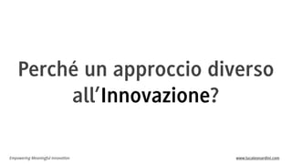 Perché un approccio diverso
all’Innovazione?
Empowering Meaningful Innovation

www.lucaleonardini.com

 