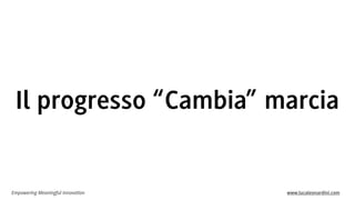 Il progresso “Cambia” marcia

Empowering Meaningful Innovation

www.lucaleonardini.com

 