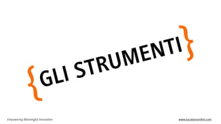 M
U
R
T
S
I
L
G

{

Empowering Meaningful Innovation

I
T
N
E

}

www.lucaleonardini.com

 