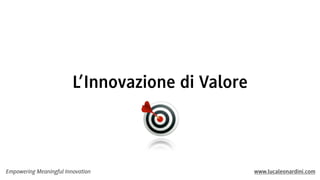L’Innovazione di Valore

Empowering Meaningful Innovation

www.lucaleonardini.com

 