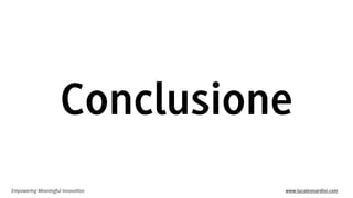Conclusione
Empowering Meaningful Innovation

www.lucaleonardini.com

 