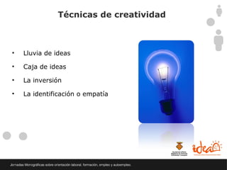 Técnicas de creatividad



•   Lluvia de ideas

•   Caja de ideas

•   La inversión

•   La identificación o empatía
 