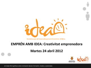 EMPRÉN AMB IDEA: Creativitat emprenedora
          Martes 24 abril 2012
 