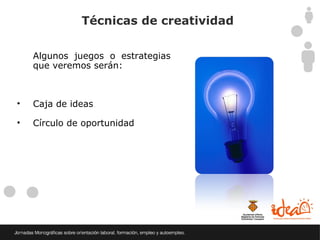 Técnicas de creatividad

    Algunos juegos o estrategias
    que veremos serán:



•   Caja de ideas

•   Círculo de oportunidad
 