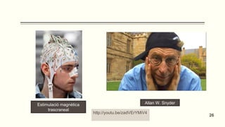Allan W. SnyderEstimulació magnètica
trascraneal
http://youtu.be/zadVErYMiV4
26
 
