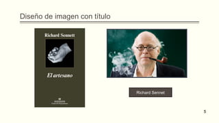 Diseño de imagen con título
Richard Sennet
5
 