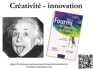Créativité - innovation
http://www.bruno-jarrosson.com/creativite-innovation-2/!
www.bruno-jarrosson.com
 