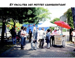Et faciliter des petites conversations 
 
