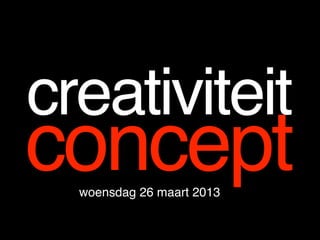 creativiteit
concept
  woensdag 26 maart 2013
 