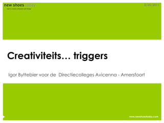 3/25/2011




Creativiteits… triggers
Igor Byttebier voor de Directiecolleges Avicenna - Amersfoort




                                                     www.newshoestoday.com
 