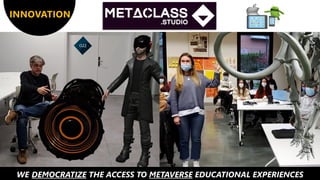 WE DEMOCRATIZE THE ACCESS TO METAVERSE EDUCATIONAL EXPERIENCES
INNOVATION
 
