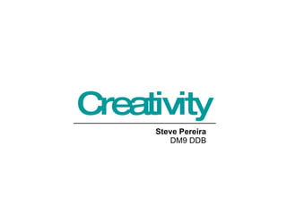 Creativity Steve Pereira  DM9 DDB 