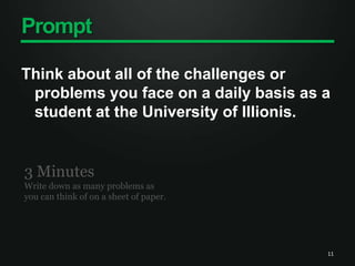 PromptThink about all of the challenges or problems you face on a daily basis as a student at the University of Illionis. 113 MinutesWrite down as many problems as you can think of on a sheet of paper. 