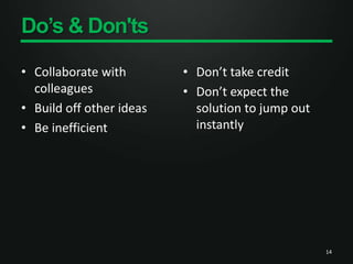 Do’s & Don'tsCollaborate with colleaguesBuild off other ideasBe inefficientDon’t take creditDon’t expect the solution to jump out instantly14