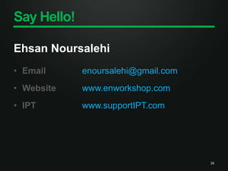 Say Hello!Ehsan NoursalehiEmail		enoursalehi@gmail.comWebsite		www.enworkshop.com IPT			www.supportIPT.com 26