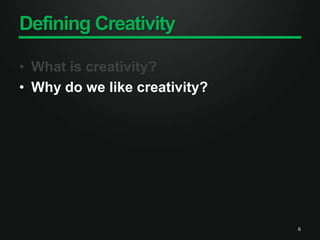 Defining CreativityWhat is creativity?Why do we like creativity?6