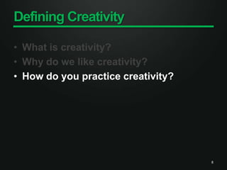 Defining CreativityWhat is creativity?Why do we like creativity?How do you practice creativity?8
