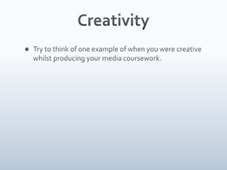 CreativityTry to think of one example of when you were creative whilst producing your media coursework.