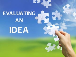 EVALUATING AN  IDEA 