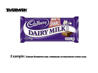Example:  Cadbury Schweppes have a trademark on their specific purple color TRADEMARK 