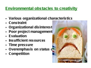 Environmental obstacles to creativity Various organizational characteristics Constraint Organizational disinterest Poor project management Evaluation Insufficient resources Time pressure Overemphasis on status quo Competition 