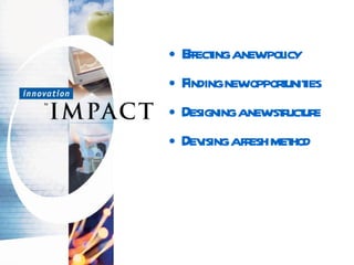 Effecting a new policy Finding new opportunities Designing a new structure Devising a fresh method 