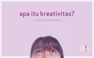 apa itu kreativitas?
     creativivity workshop
 
