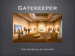 Gatekeeper




The Museum (Curator)
 
