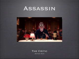 Assassin




  The Critic
   Anton Ego
 