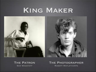 King Maker




The Patron      The Photographer
 Sam Wagstaff     Robert Maplethorpe
 